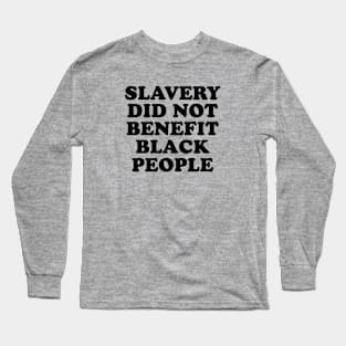 Slavery Did Not Benefit Black People Long Sleeve T-Shirt